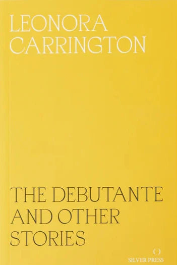 The Debutante and Other Stories by Leonora Carrington